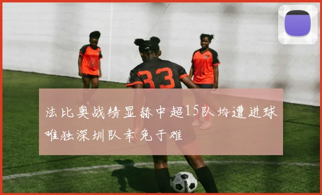 法比奥战绩显赫中超15队均遭进球唯独深圳队幸免于难